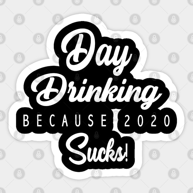 Day Drinking because 2020 Sucks Quote Sticker by Saymen Design